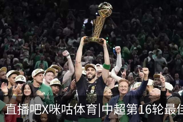 直播吧X咪咕体育|中超第16轮最佳进球：韦世豪内切破门绝杀当选！